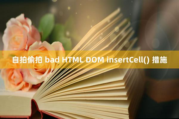 自拍偷拍 bad HTML DOM insertCell() 措施